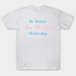 Be Better Than You Were Yesterday T-Shirt